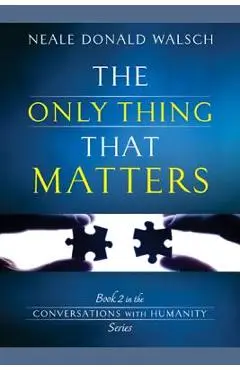 The Only Thing That Matters - Neale Donald Walsch