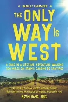 The Only Way Is West: A Once In a Lifetime Adventure Walking 500 Miles On Spain's Camino de Santiago, Paperback/Bradley Chermside