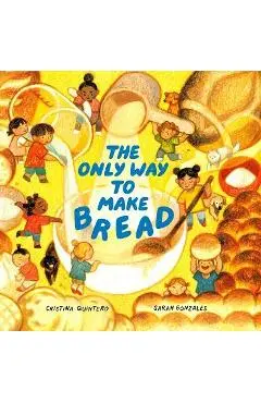 The Only Way to Make Bread - Cristina Quintero