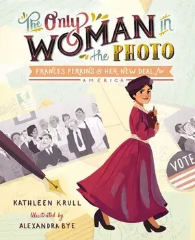 The Only Woman in the Photo: Frances Perkins & Her New Deal for America, Hardcover/Kathleen Krull