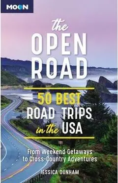 The Open Road: 50 Best Road Trips in the USA - Jessica Dunham