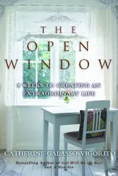 The Open Window: 8 Weeks to Creating an Extraordinary Life, Hardcover/Catherine Galasso-Vigorito