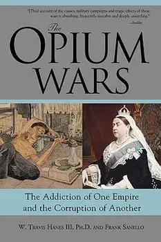The Opium Wars: The Addiction of One Empire and the Corruption of Another, Paperback/W. Hanes III