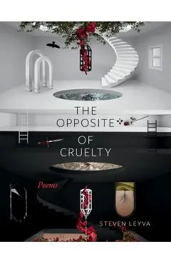 The Opposite of Cruelty: Poems - Steven Leyva