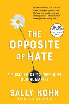 The Opposite of Hate: A Field Guide to Repairing Our Humanity, Paperback/Sally Kohn