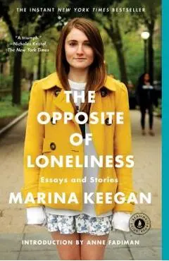 The Opposite of Loneliness: Essays and Stories - Marina Keegan