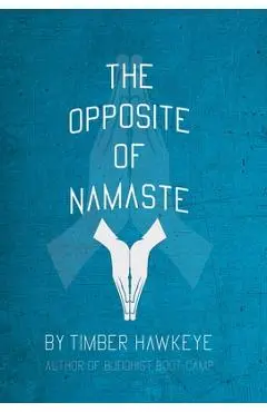 The Opposite of Namaste: (Bookstore Edition) - Timber Hawkeye