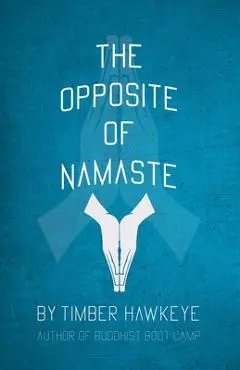 The Opposite of Namaste - Timber Hawkeye