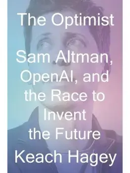 The Optimist. Sam Altman, OpenAI, and the Race to Invent the Future, Hardback/Keach Hagey