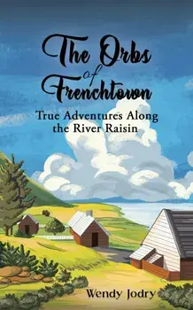 The Orbs of Frenchtown. True Adventures Along the River Raisin, Paperback/Wendy Jodry