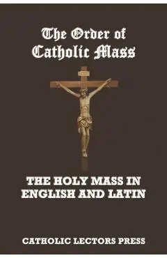 The Order of Catholic Mass: The Holy Mass in English and Latin - Catholic Lectors Press