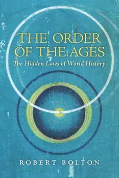 The Order of the Ages: The Hidden Laws of World History, Paperback/Robert Bolton