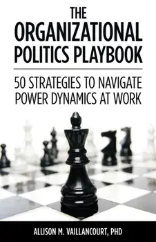 The Organizational Politics Playbook: 50 Strategies to Navigate Power Dynamics at Work, Paperback/Allison M. Vaillancourt