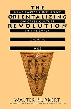 The Orientalizing Revolution: Near Eastern Influence on Greek Culture in the Early Archaic Age, Paperback/Walter Burkert