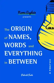The Origin of Names, Words and Everything in Between: Volume II, Paperback/Patrick Foote