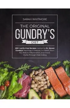 The Original Gundry's Diet: 250+ Lectin-Free Recipes Inspired by Dr. Steven Gundry's Teachings to Restore Gut Health, Burn Fat, Reduce Inflammation, a - Sarah Whitmore