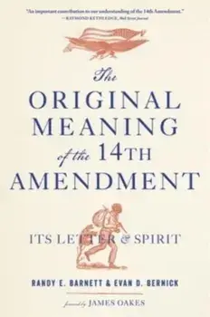 The Original Meaning of the Fourteenth Amendment. Its Letter and Spirit, Paperback/Evan D. Bernick