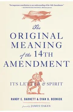 The Original Meaning of the Fourteenth Amendment: Its Letter and Spirit - Randy E. Barnett
