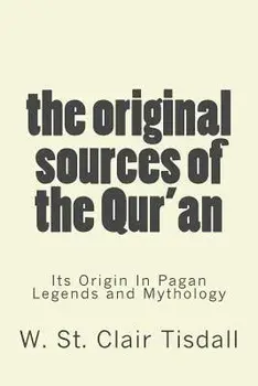 The Original Sources of the Qur'an: Its Origin in Pagan Legends and Mythology, Paperback/W. St Clair Tisdall