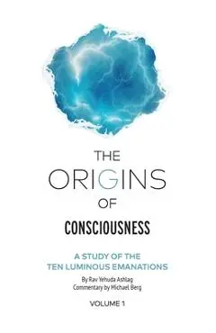 The Origins of Consciousness - Volume 1: The Study of Ten Luminous Emanations - M. Berg