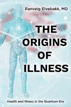 The Origins of Illness: Health and Illness in the Quantum Era, Paperback/Ranveig Elvebakk