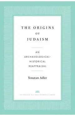 The Origins of Judaism: An Archaeological-Historical Reappraisal - Yonatan Adler