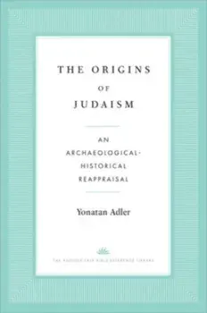 The Origins of Judaism. An Archaeological-Historical Reappraisal, Paperback/Yonatan Adler