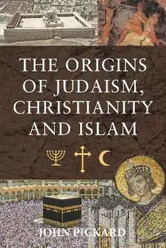 The Origins of Judaism, Christianity and Islam, Hardback/Pickard, John
