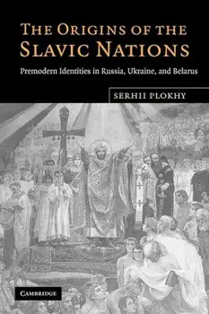 The Origins of the Slavic Nations: Premodern Identities in Russia, Ukraine, and Belarus, Paperback/Serhii Plokhy