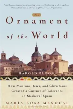 The Ornament of the World: How Muslims, Jews, and Christians Created a Culture of Tolerance in Medieval Spain, Paperback/Maria Rosa Menocal