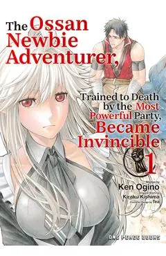 The Ossan Newbie Adventurer, Trained to Death by the Most Powerful Party, Became Invincible Volume 1 - Ken Ogino