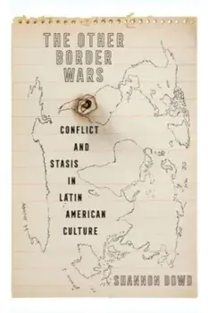 The Other Border Wars. Conflict and Stasis in Latin American Culture, Hardback/Shannon Dowd