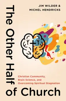 The Other Half of Church: Christian Community, Brain Science, and Overcoming Spiritual Stagnation, Paperback/Jim Wilder