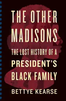 The Other Madisons: The Lost History of a President's Black Family, Paperback/Bettye Kearse