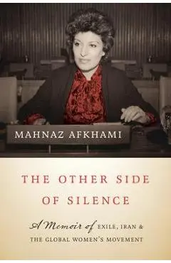 The Other Side of Silence: A Memoir of Exile, Iran, and the Global Women's Movement - Mahnaz Afkhami