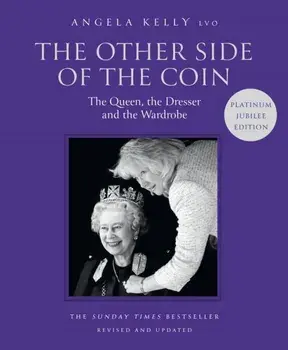 The Other Side of the Coin: The Queen, the Dresser and the Wardrobe. Platinum Jubilee edition, Hardback/Angela Kelly