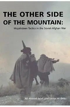 The Other Side of the Mountain: Mujahideen Tactics in the Soviet-Afghan War - Ali Ahmad Jalali