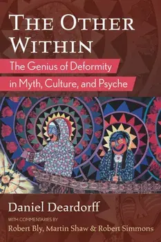 The Other Within. The Genius of Deformity in Myth, Culture, and Psyche, 3rd Edition, Third Edition, Paperback/Daniel Deardorff