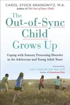 The Out-Of-Sync Child Grows Up: Coping with Sensory Processing Disorder in the Adolescent and Young Adult Years, Paperback/Carol Kranowitz