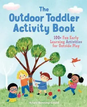 The Outdoor Toddler Activity Book: 100+ Fun Early Learning Activities for Outside Play, Paperback/Krissy Bonning-Gould