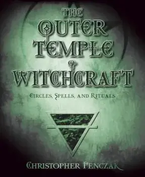 The Outer Temple of Witchcraft: Circles, Spells and Rituals, Paperback/Christopher Penczak