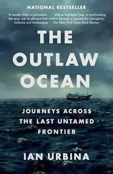 The Outlaw Ocean: Journeys Across the Last Untamed Frontier, Paperback/Ian Urbina