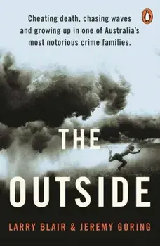 The Outside. Cheating death, chasing waves and growing up in one of Australia’s most notorious crime families, Paperback/Jeremy Goring