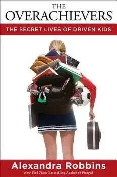 The Overachievers: The Secret Lives of Driven Kids, Hardcover/Alexandra Robbins