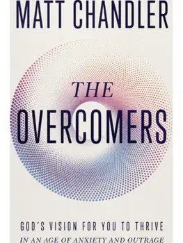 The Overcomers. God's Vision for You to Thrive in an Age of Anxiety and Outrage, Paperback/Matt Chandler