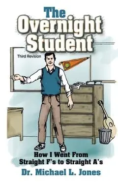 The Overnight Student: How I Went from Straight F's to Straight A's - Michael L. Jones