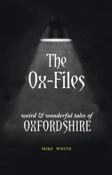The Ox-Files. weird and wonderful tales of Oxfordshire, Paperback/Mike White