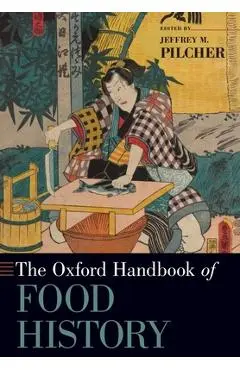 The Oxford Handbook of Food History - Jeffrey M. Pilcher