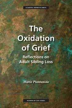 The Oxidation of Grief: Reflections on Adult Sibling Loss, Paperback/Maria Piantanida