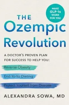 The Ozempic Revolution. A Doctor's Proven Plan for Success to Help You Reverse Obesity, End Yo-Yo Dieting, and Protect Yourself from Disease, Hardback/Alexandra Sowa